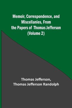 Memoir, Correspondence, and Miscellanies, From the Papers of Thomas Jefferson (Volume 2) - Jefferson, Thomas; Jefferson Randolph, Thomas