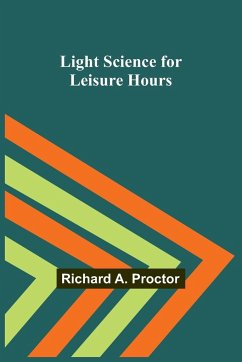 Light Science for Leisure Hours - A. Proctor, Richard