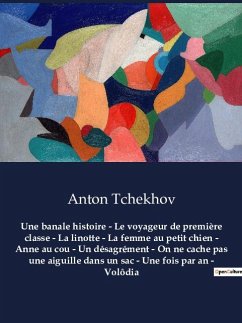 Une banale histoire - Le voyageur de première classe - La linotte - La femme au petit chien - Anne au cou - Un désagrément - On ne cache pas une aiguille dans un sac - Une fois par an - Volôdia - Tchekhov, Anton