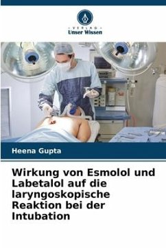 Wirkung von Esmolol und Labetalol auf die laryngoskopische Reaktion bei der Intubation - Gupta, Heena