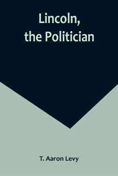 Lincoln, the Politician - Aaron Levy, T.