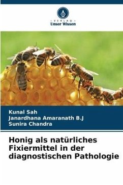 Honig als natürliches Fixiermittel in der diagnostischen Pathologie - Sah, Kunal;Amaranath B.J, Janardhana;Chandra, Sunira