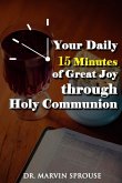 Your Daily 15 Minutes of Great Joy Through Holy Communion