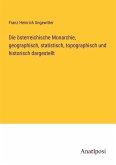 Die österreichische Monarchie, geographisch, statistisch, topographisch und historisch dargestellt
