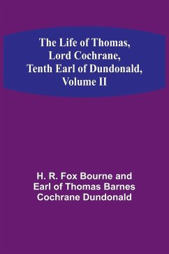 The Life of Thomas, Lord Cochrane, Tenth Earl of Dundonald, Volume II - R. Fox Bourne and Earl of Thomas Barn. . .