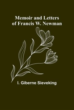 Memoir and Letters of Francis W. Newman - Giberne Sieveking, I.