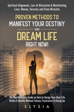 Proven Methods To Manifest Your Destiny & Dream Life Right Now! - Smith, Elysia