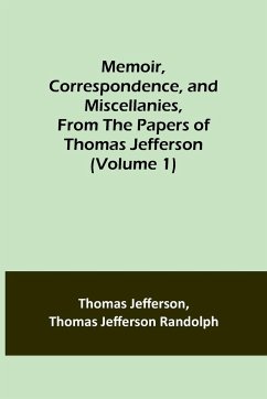 Memoir, Correspondence, and Miscellanies, From the Papers of Thomas Jefferson (Volume 1) - Jefferson, Thomas; Jefferson Randolph, Thomas