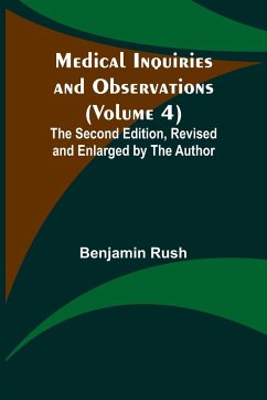 Medical Inquiries and Observations (Volume 4); The Second Edition, Revised and Enlarged by the Author - Rush, Benjamin