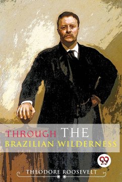 Through The Brazilian Wilderness - Roosevelt, Theodore