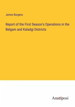 Report of the First Season's Operations in the Belgam and Kaladgi Districts - Burgess, James