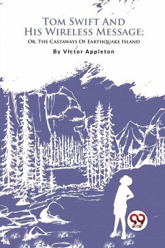 Tom Swift And His Wireless Message; Or, The Castaways Of Earthquake Island - Appleton, Victor