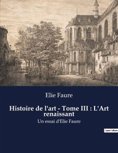Histoire de l'art - Tome III : L'Art renaissant - Faure, Elie