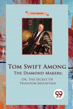 Tom Swift Among The Diamond Makers; Or, The Secret Of Phantom Mountain - Appleton, Victor
