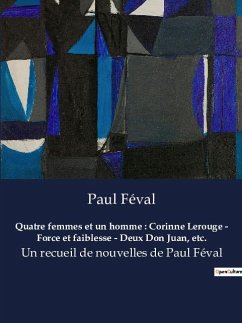 Quatre femmes et un homme : Corinne Lerouge - Force et faiblesse - Deux Don Juan, etc. - Féval, Paul