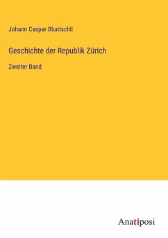 Geschichte der Republik Zürich - Bluntschli, Johann Caspar