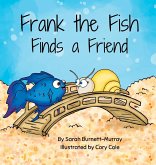 Frank the Fish Finds a Friend (A Portion of All Proceeds Donated to Support Friendship)