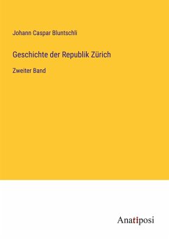 Geschichte der Republik Zürich - Bluntschli, Johann Caspar