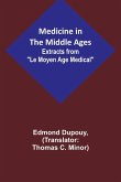 Medicine in the Middle Ages; Extracts from &quote;Le Moyen Age Medical&quote; by Dr. Edmond Dupouy; translated by T. C. Minor