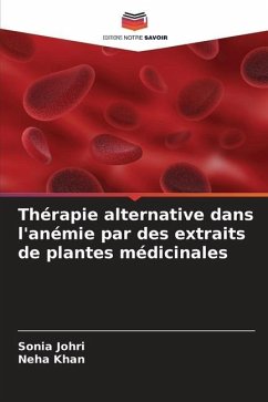 Thérapie alternative dans l'anémie par des extraits de plantes médicinales - Johri, Sonia;Khan, Neha
