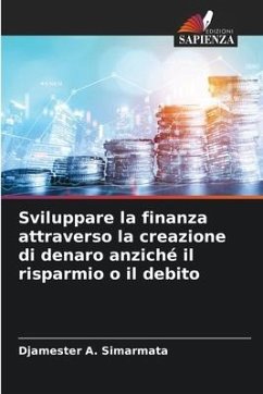 Sviluppare la finanza attraverso la creazione di denaro anziché il risparmio o il debito - Simarmata, Djamester A.