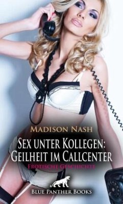 Sex unter Kollegen: Geilheit im Callcenter   Erotische Geschichte + 1 weitere Geschichte - Nash, Madison