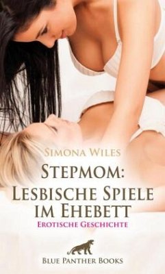 Stepmom: Lesbische Spiele im Ehebett   Erotische Geschichte + 1 weitere Geschichte - Wiles, Simona