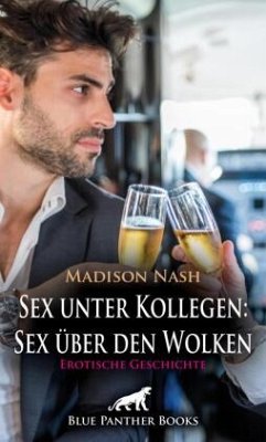 Sex unter Kollegen: Sex über den Wolken   Erotische Geschichte + 2 weitere Geschichten - Nash, Madison;Galloway, Greta;C, Eloise .