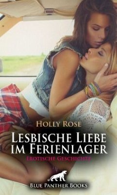 Lesbische Liebe im Ferienlager   Erotische Geschichte + 1 weitere Geschichte - Rose, Holly;Bell, George