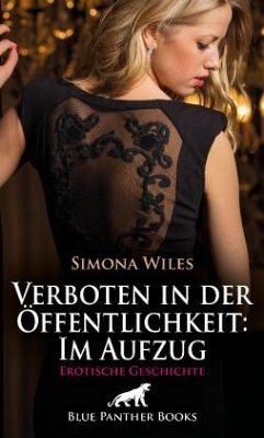 Verboten in der Öffentlichkeit: Im Aufzug   Erotische Geschichte + 1 weitere Geschichte - Wiles, Simona