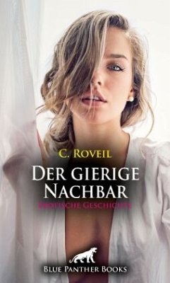 Der gierige Nachbar   Erotische Geschichte + 1 weitere Geschichte - Roveil, C.