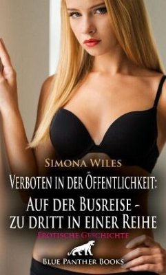Verboten in der Öffentlichkeit: Auf der Busreise - zu dritt in einer Reihe   Erotische Geschichte + 1 weitere Geschichte - Wiles, Simona