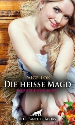 Die heiße Magd   Erotische Geschichte + 3 weitere Geschichten - Tok, Paige;Yaron, Maggie