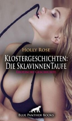 Klostergeschichten: Die SklavinnenTaufe   Erotische Geschichte + 2 weitere Geschichten - Rose, Holly;Tyler, Chelsea;Forster, Amber