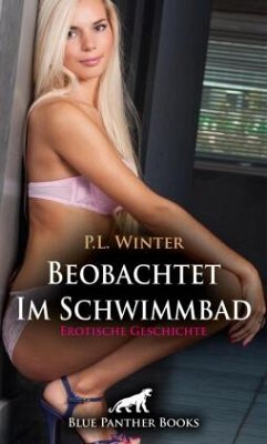 Beobachtet - Im Schwimmbad   Erotische Geschichte + 2 weitere Geschichten - Winter, P.L.