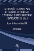 Autorização legislativa para alienação de subsidiárias e controladas de empresas estatais controladas pela União (eBook, ePUB)