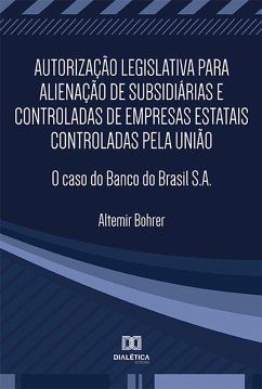 Autorização legislativa para alienação de subsidiárias e controladas de empresas estatais controladas pela União (eBook, ePUB) - Bohrer, Altemir