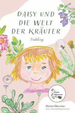 Daisy und die Welt der Kräuter - Oberreiter, Désirée