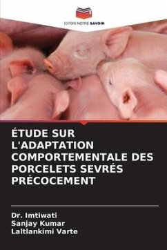 ÉTUDE SUR L'ADAPTATION COMPORTEMENTALE DES PORCELETS SEVRÉS PRÉCOCEMENT - Imtiwati, Dr.;Kumar, Sanjay;Varte, Laltlankimi