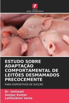 ESTUDO SOBRE ADAPTAÇÃO COMPORTAMENTAL DE LEITÕES DESMAMADOS PRECOCEMENTE - Imtiwati, Dr.;Kumar, Sanjay;Varte, Laltlankimi