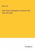 Three Visits to Madagascar during the Year 1853-1854-1856