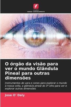 O órgão da visão para ver o mundo Glândula Pineal para outras dimensões - O' Daly, Jose