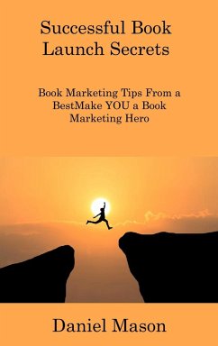 Successful Book Launch Secrets: Book Marketing Tips From a BestMake YOU a Book Marketing Hero - Mason, Daniel