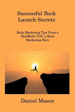 Successful Book Launch Secrets: Book Marketing Tips From a BestMake YOU a Book Marketing Hero - Mason, Daniel