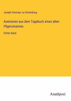 Anemonen aus dem Tagebuch eines alten Pilgersmannes - Hortenburg, Joseph Hormayr Zu