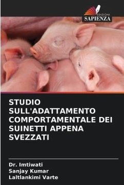 STUDIO SULL'ADATTAMENTO COMPORTAMENTALE DEI SUINETTI APPENA SVEZZATI - Imtiwati, Dr.;Kumar, Sanjay;Varte, Laltlankimi