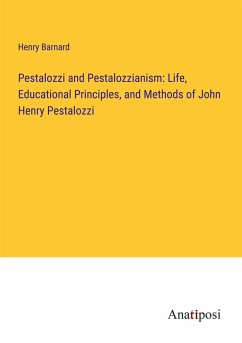 Pestalozzi and Pestalozzianism: Life, Educational Principles, and Methods of John Henry Pestalozzi - Barnard, Henry