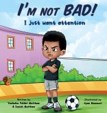 I'm Not BAD! I Just Want Attention I'm Not BAD! I Just Want Attention