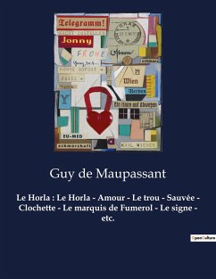 Le Horla : Le Horla - Amour - Le trou - Sauvée - Clochette - Le marquis de Fumerol - Le signe - etc. - Maupassant, Guy de