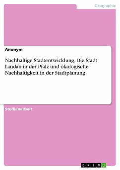 Nachhaltige Stadtentwicklung. Die Stadt Landau in der Pfalz und ökologische Nachhaltigkeit in der Stadtplanung (eBook, PDF)